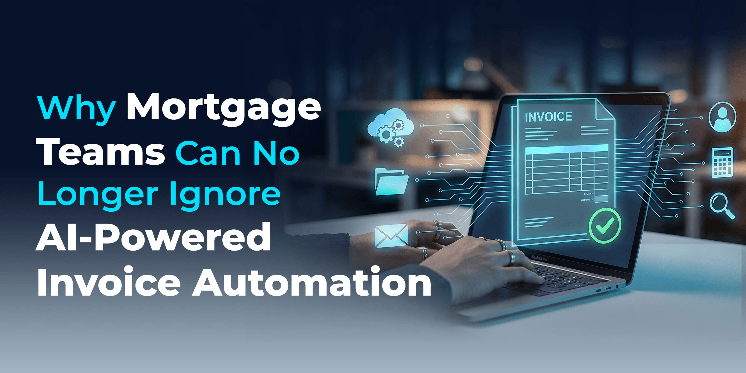 “Why Mortgage Teams Can No Longer Ignore AI-Powered Invoice Automation” displayed beside a laptop showing a digital invoice, with AI, cloud, document, email, calculator, and search icons connected by digital lines.