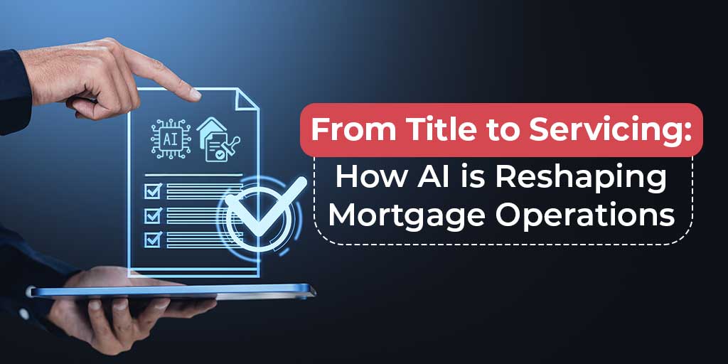 From Title to Servicing: How AI is Reshaping Mortgage Operations