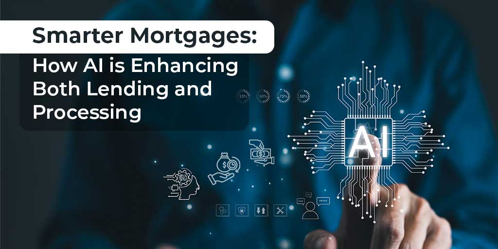 Smarter Mortgages: How AI is Enhancing Both Lending and Processing